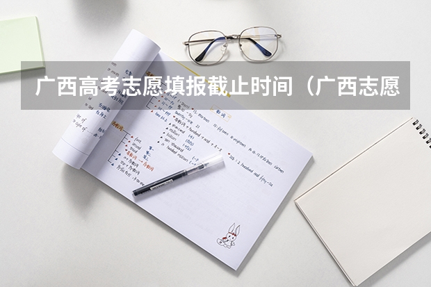 广西高考志愿填报截止时间（广西志愿填报时间和截止时间）