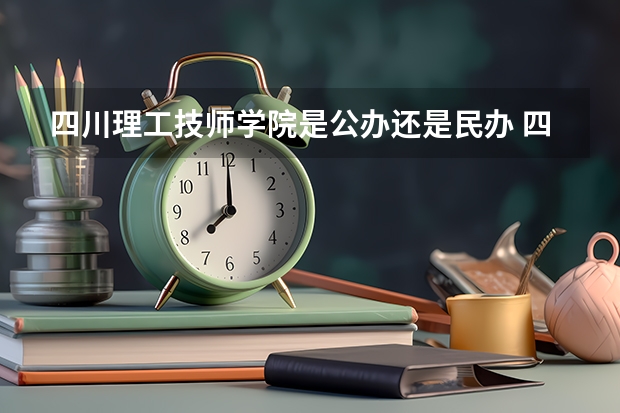 四川理工技师学院是公办还是民办 四川轻化工大学是一本还是二本