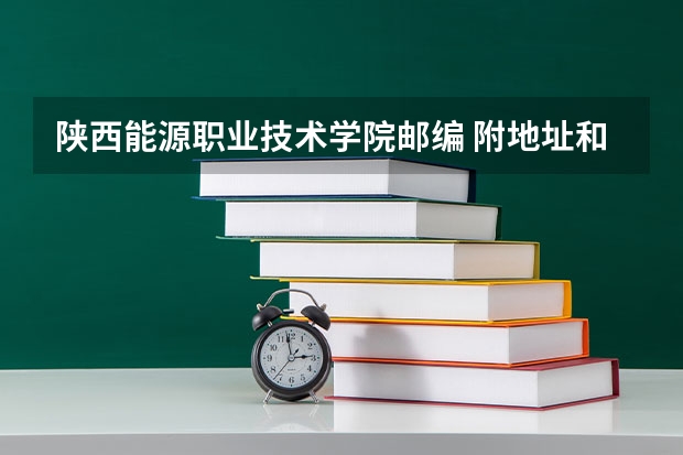 陕西能源职业技术学院邮编 附地址和介绍 今年全国各省的高考志愿填报时间是几号？