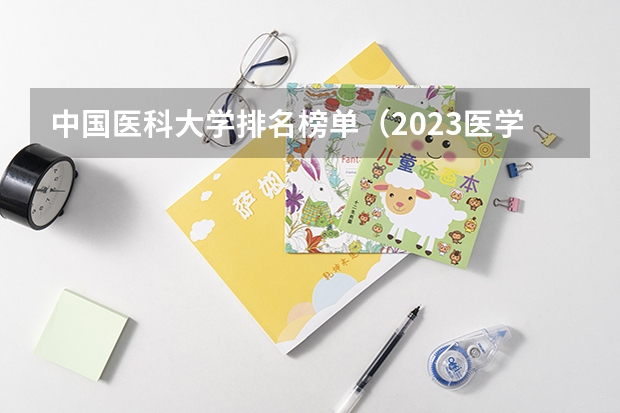 中国医科大学排名榜单（2023医学院校排名）