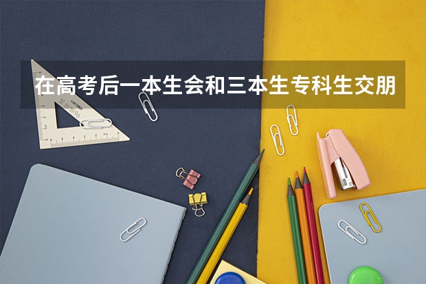 在高考后一本生会和三本生专科生交朋友吗？高考前认识的不算，高考前考入南京大学的县高考状元