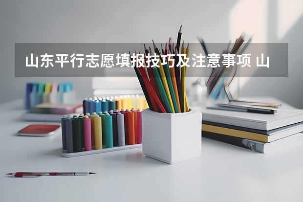 山东平行志愿填报技巧及注意事项 山东高考志愿是平行志愿还是顺序志愿