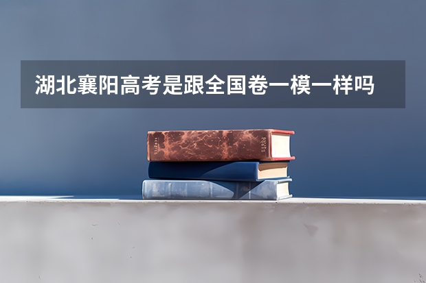 湖北襄阳高考是跟全国卷一模一样吗
