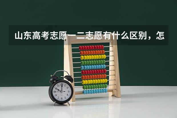 山东高考志愿一二志愿有什么区别，怎么报