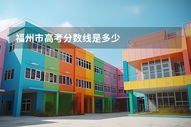 福州市高考分数线是多少