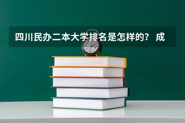 四川民办二本大学排名是怎样的？ 成都好的民办二本