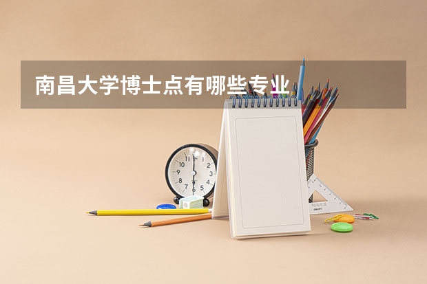 南昌大学博士点有哪些专业