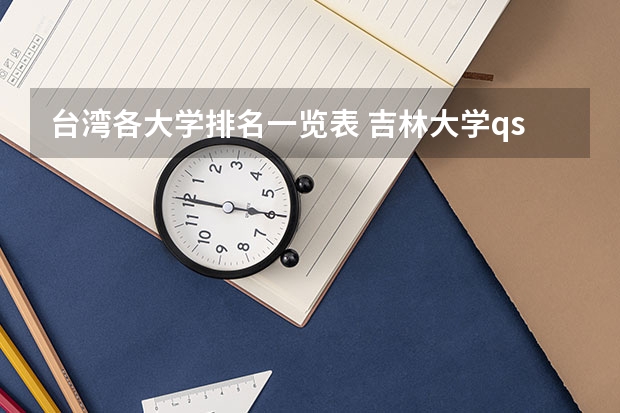 台湾各大学排名一览表 吉林大学qs世界大学排名