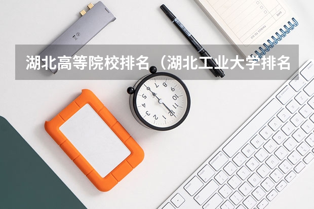 湖北高等院校排名（湖北工业大学排名）