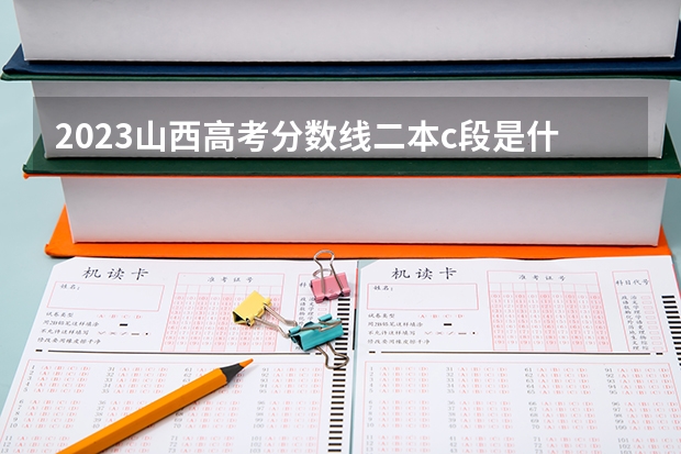 2023山西高考分数线二本c段是什么意思