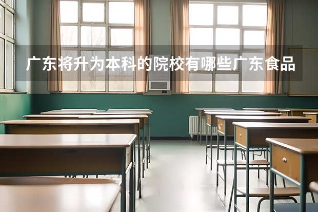 广东将升为本科的院校有哪些广东食品药品职业学院