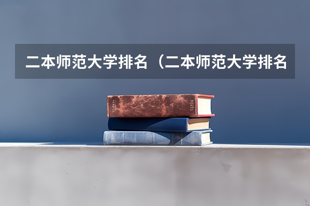 二本师范大学排名(二本师范大学排名前十名) 南京二本大学