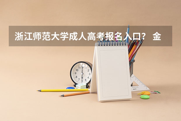 浙江师范大学成人高考报名入口？ 金华自考座位号在哪儿查询？