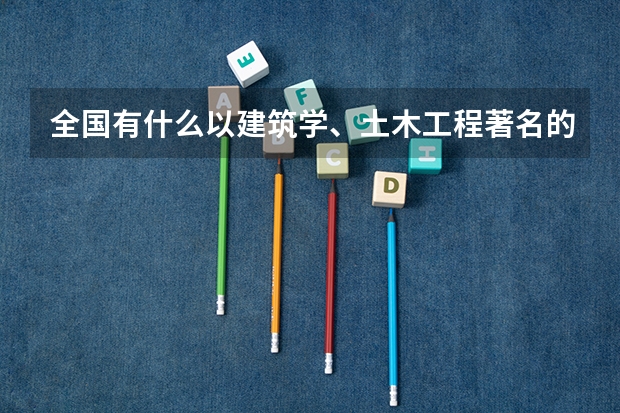 全国有什么以建筑学、土木工程著名的大学？（二本或三本线）