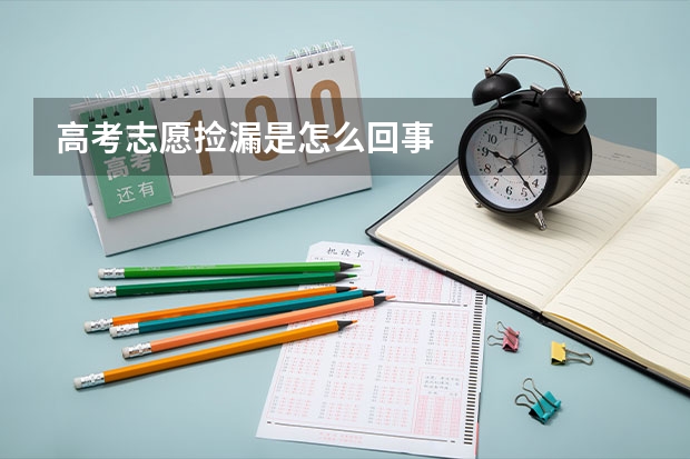 高考志愿捡漏是怎么回事