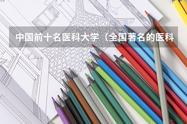 中国前十名医科大学（全国著名的医科大学）