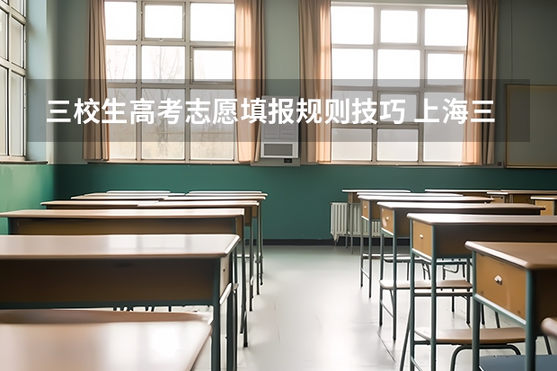 三校生高考志愿填报规则技巧 上海三校生高考能填几个志愿
