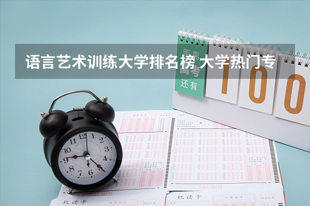 语言艺术训练大学排名榜 大学热门专业排名前十名