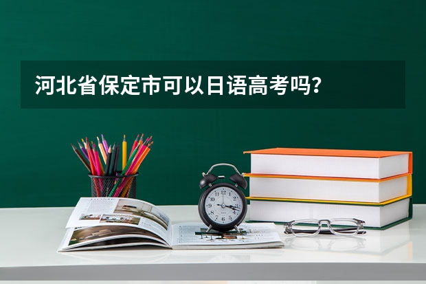 河北省保定市可以日语高考吗？