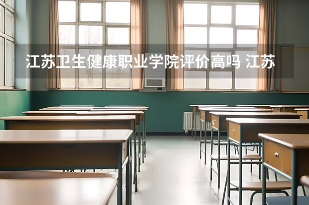 江苏卫生健康职业学院评价高吗 江苏卫生健康职业学院全国排名第几