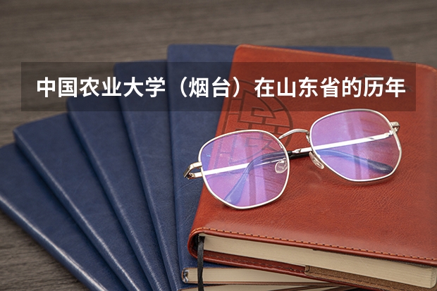 中国农业大学（烟台）在山东省的历年录取分数线（山东历年高考分数线）