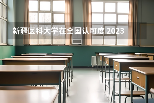 新疆医科大学在全国认可度 2023新疆医科大学分数线