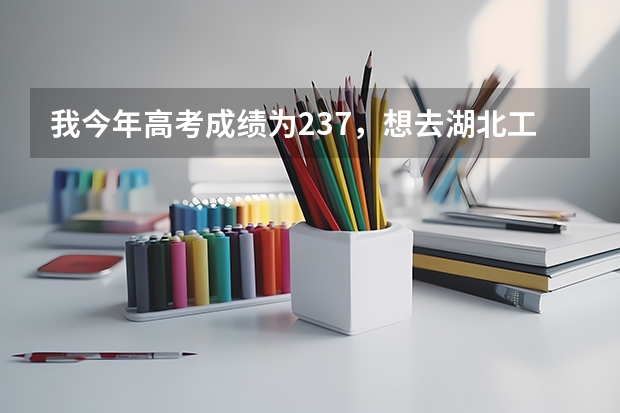 我今年高考成绩为237，想去湖北工业大学的自考，能去吗？那的自考好吗？麻烦各位请实话告诉我，谢勒！