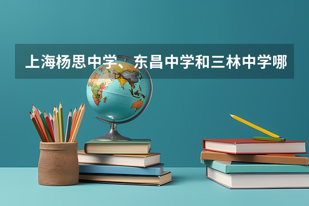 上海杨思中学、东昌中学和三林中学哪个好
