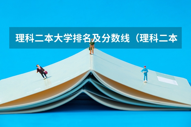 理科二本大学排名及分数线（理科二本大学的往年录取分数及专业？）