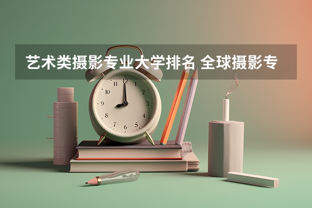 艺术类摄影专业大学排名 全球摄影专业大学排名
