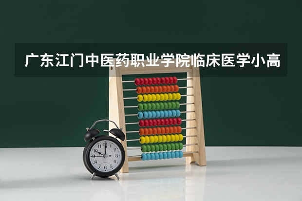 广东江门中医药职业学院临床医学小高考录取分数线（广东江门高考录取分数线）