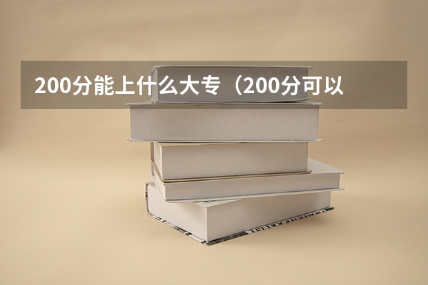 200分能上什么大专（200分可以上的大专学校）