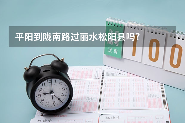 平阳到陇南路过丽水松阳县吗?