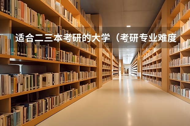 适合二三本考研的大学（考研专业难度排名一览表）
