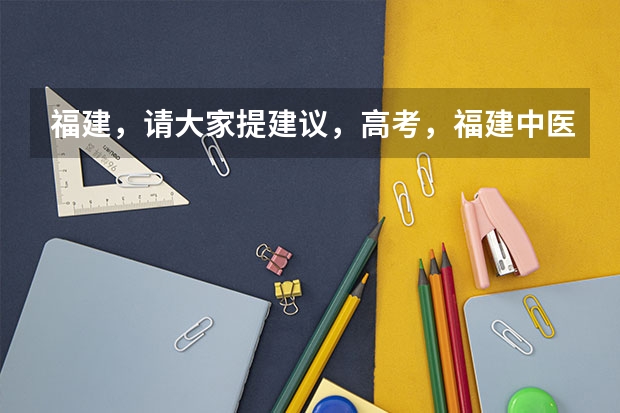福建，请大家提建议，高考，福建中医，三明，漳州师范，佛山科学技术学院等等（漳州三中一本上线率高考有几个上一本）