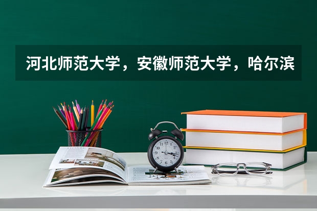 河北师范大学，安徽师范大学，哈尔滨师范大学哪个好一些