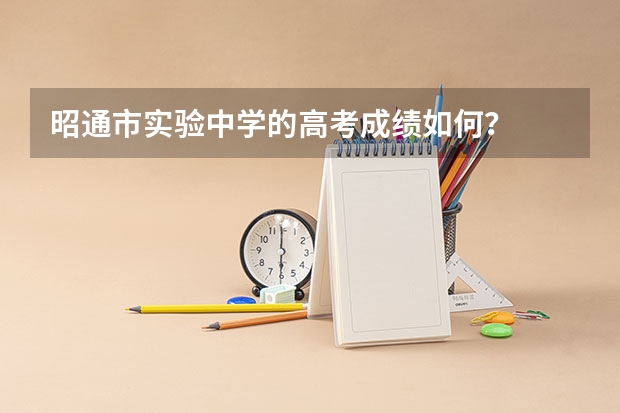 昭通市实验中学的高考成绩如何？