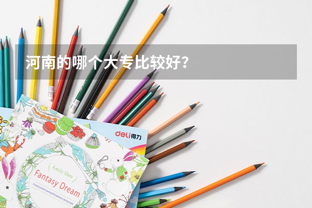 河南的哪个大专比较好？
