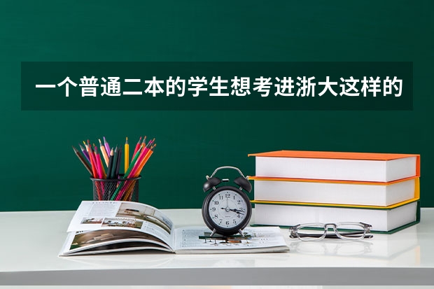 一个普通二本的学生想考进浙大这样的学校，考研分数需要多少？