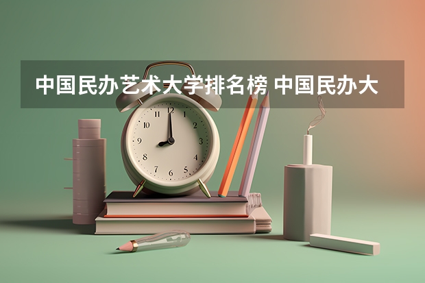中国民办艺术大学排名榜 中国民办大学排名最新排名
