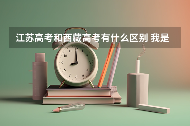 江苏高考和西藏高考有什么区别 我是美术专业今年高三 家人想我去西藏