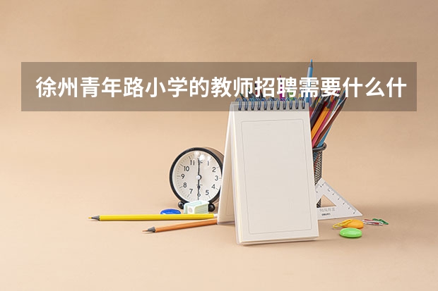徐州青年路小学的教师招聘需要什么什么学历，有没有要求985，211之类的