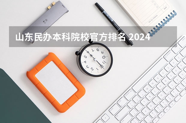 山东民办本科院校官方排名 2024年山东省民办大学排名，齐鲁理工学院、山东协和学院并列第一