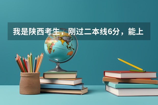我是陕西考生，刚过二本线6分，能上什么学校和专业···