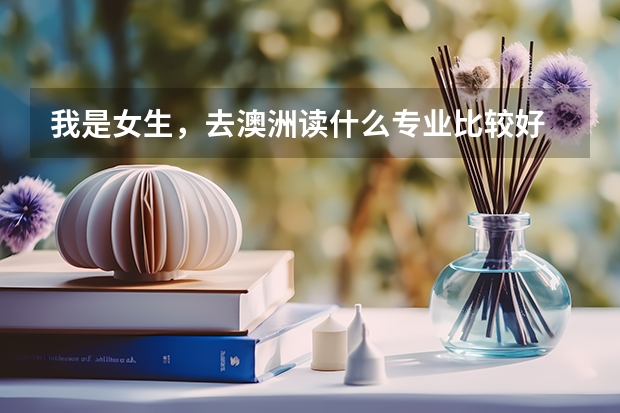 我是女生，去澳洲读什么专业比较好