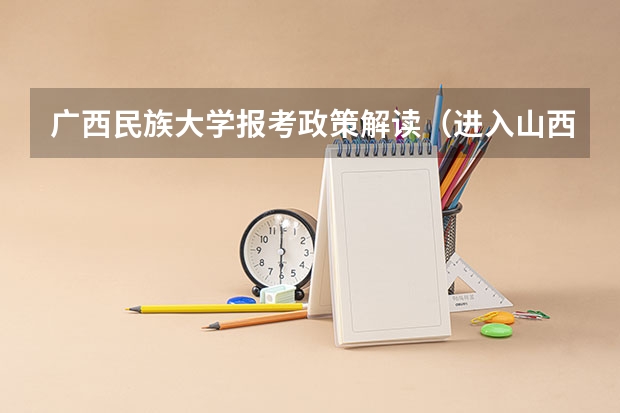 广西民族大学报考政策解读(进入山西大学能否转专业)
