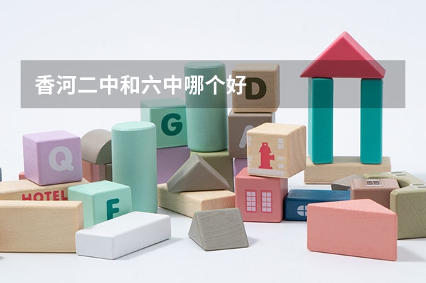 香河二中和六中哪个好