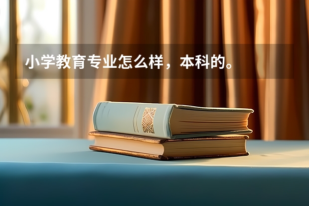 小学教育专业怎么样，本科的。