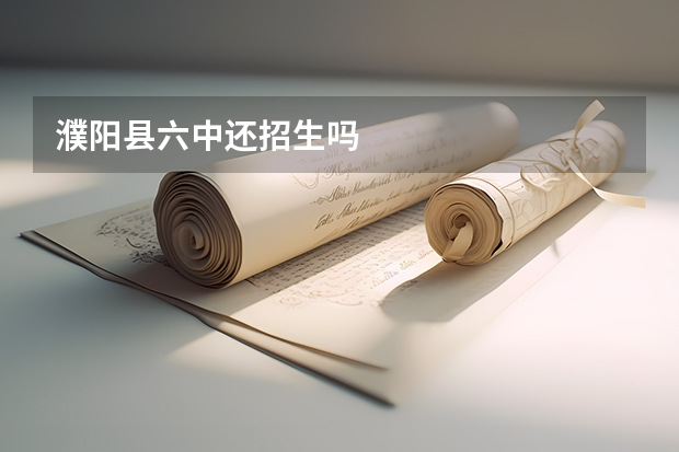 濮阳县六中还招生吗