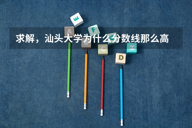 求解，汕头大学为什么分数线那么高